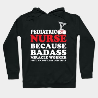 Pediatric Nurse Because Badass Miracle Worker Isn't an Official Job Title Hoodie